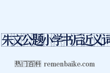 朱文公题小学书后近义词是什么意思的图片